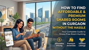 How to Find Affordable & Premium Shared Rooms in Gurgaon Without the Hassle