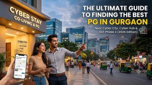 The Ultimate Guide to Finding the Best PG in Gurgaon Near Cyber City